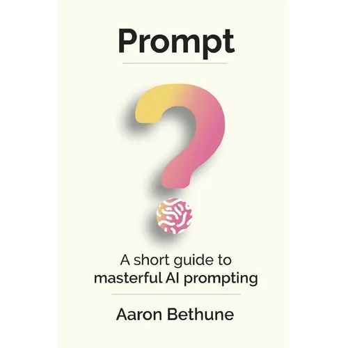 Prompt: A short guide to masterful AI prompting