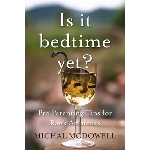 Is it Bedtime Yet?: Pro Parenting Tips for Rank Amateurs