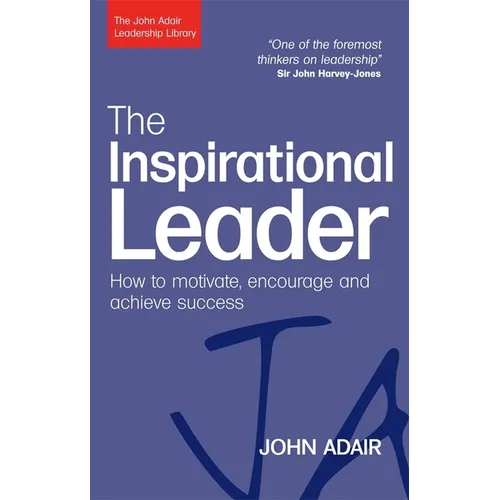 The Inspirational Leader: How to Motivate, Encourage and Achieve Success