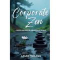 Corporate Zen: Finding Balance in the Business World