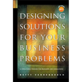 Designing Solutions for Your Business Problems: A Structured Process for Managers and Consultants [With CDROM]