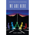 We Are Here: Automatic Writings on Life, Love and the Soul's Destiny