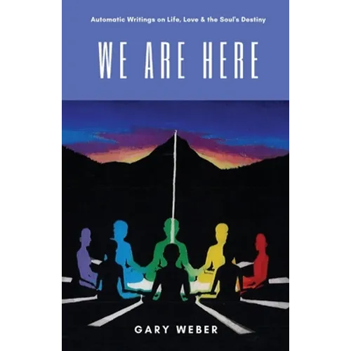 We Are Here: Automatic Writings on Life, Love and the Soul's Destiny