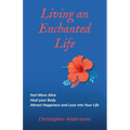 Living an Enchanted Life: Feel More Alive, Heal your Body, Attract Happiness and Love into your Life