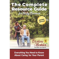 The Complete Resource Guide for Baby Boomers: Everything You Need to Know About Caring for Your Parent