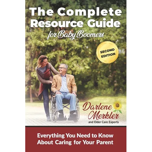 The Complete Resource Guide for Baby Boomers: Everything You Need to Know About Caring for Your Parent