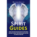 Spirit Guides: Contact Your Spirit Guide and Access the Spirit World (Learn How to Contact Your Spiritual Guides and Travel the Spiritual Plane Today)