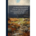Stories From Bede [From the Historia Ecclesiastica] With a Sketch of His Life