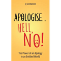 Apologise... Hell, No!: The Power of an Apology in an Entitled World