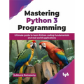 Mastering Python 3 Programming: Ultimate Guide to Learn Python Coding Fundamentals and Real-World Applications