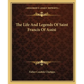 The Life And Legends Of Saint Francis Of Assisi