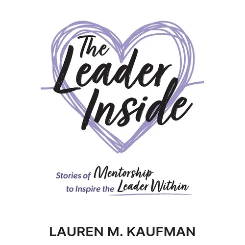 The Leader Inside: Stories of Mentorship to Inspire the Leader Within