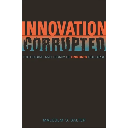 Innovation Corrupted: The Origins and Legacy of Enron's Collapse