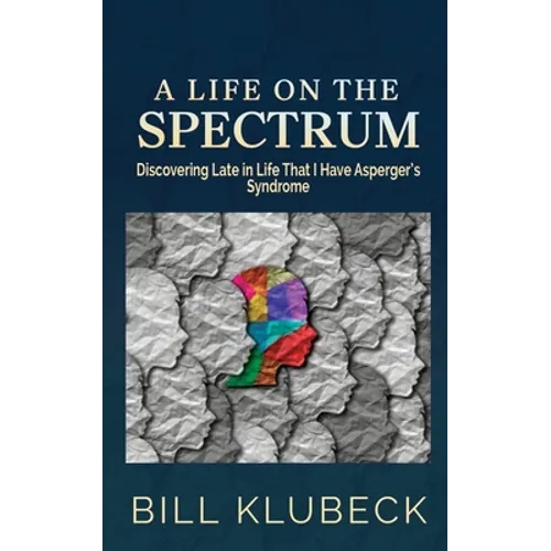A Life on the Spectrum: Discovering Late in Life that I Have Asperger's Syndrome