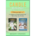 Candle Making: 2 Manuscripts in 1 - A Collection of Creative Recipes and Tips to Grow Your Business