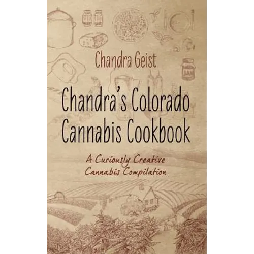 Chandra's Colorado Cannabis Cookbook: A Curiously Creative Cannabis Compliation