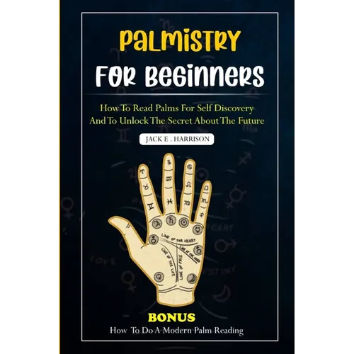 Palmistry for Beginners: How to read palms for self discovery and to unlock the secret about the future
