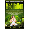 Meditation: Ultimate Meditation For Beginners Guide: How To Meditate And Benefit From Mindfulness Meditation, Increase Productivit