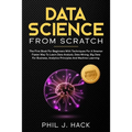 Data Science From Scratch: The First Book For Beginners With Techniques For A Smarter Faster Way To Learn Data Analysis, Data Mining, Big Data Fo