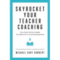 Skyrocket Your Teacher Coaching: How Every School Leader Can Become a Coaching Superstar