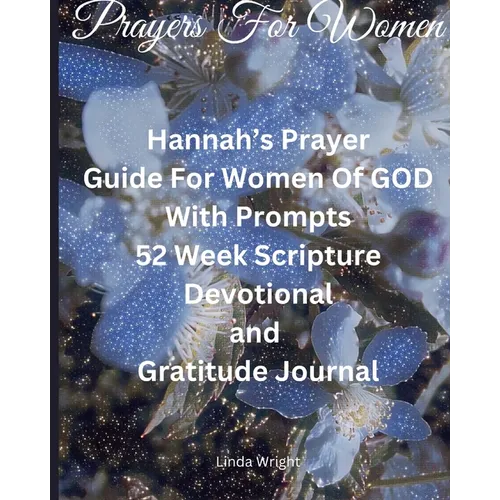 Prayers For Women: Hannah's Prayer, Guide For Women Of GOD With Prompts, 52 Week Scripture, Devotional and Gratitude Journal