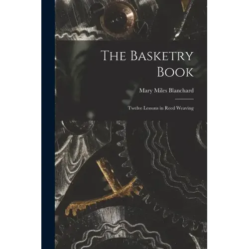 The Basketry Book; Twelve Lessons in Reed Weaving