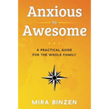 Anxious to Awesome: A Practical Guide for the Whole Family