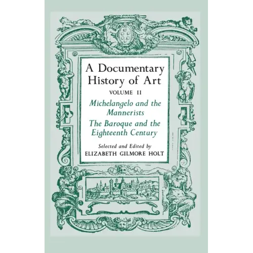 A Documentary History of Art, Volume 2: Michelangelo and the Mannerists, the Baroque and the Eighteenth Century
