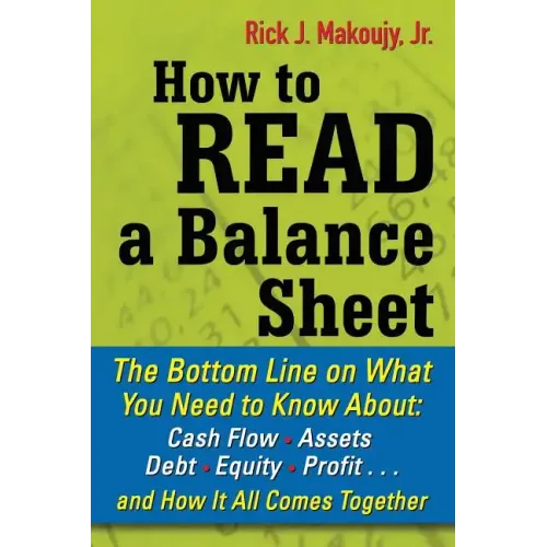 How to Read a Balance Sheet: The Bottom Line on What You Need to Know about Cash Flow, Assets, Debt, Equity, Profit...and How It All Comes Together