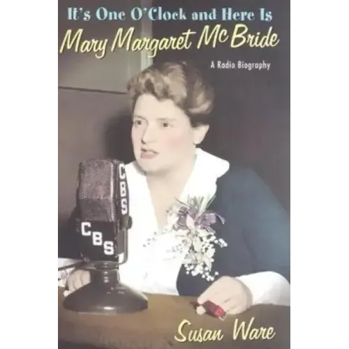 It's One O'Clock and Here Is Mary Margaret McBride: A Radio Biography