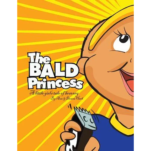 The Bald Princess: A Little Girls Tale of Bravery