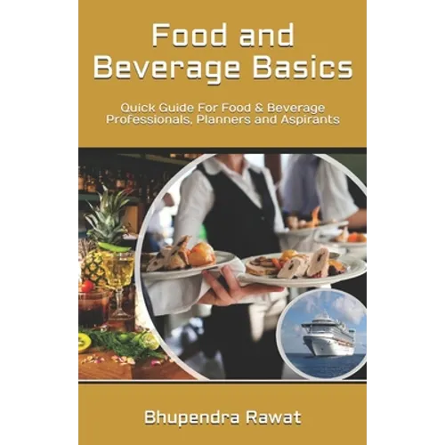 Food and Beverage Basics: Quick Guide For Food & Beverage Professionals, Planners and Aspirants