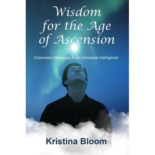 Wisdom for the Age of Ascension: Channeled Messages from Divine Intelligence