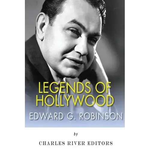 Legends of Hollywood: The Life and Legacy of Edward G. Robinson