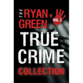 The Ryan Green True Crime Collection: Volume 3