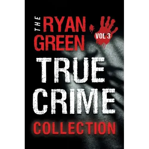 The Ryan Green True Crime Collection: Volume 3