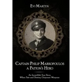 Captain Philip Markopoulos a Patton's Hero: An Incredible True Story When Fate and Destiny Outpower Weapons