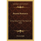 Beyond Romance: A True Story From The Heart Of India