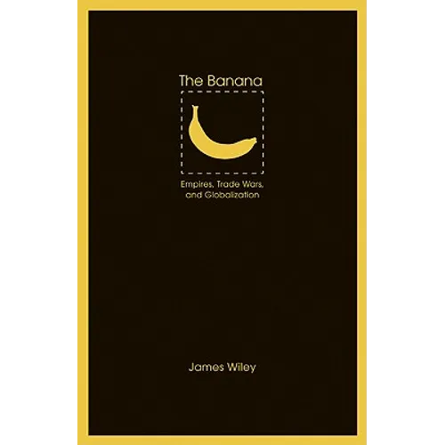 The Banana: Empires, Trade Wars, and Globalization