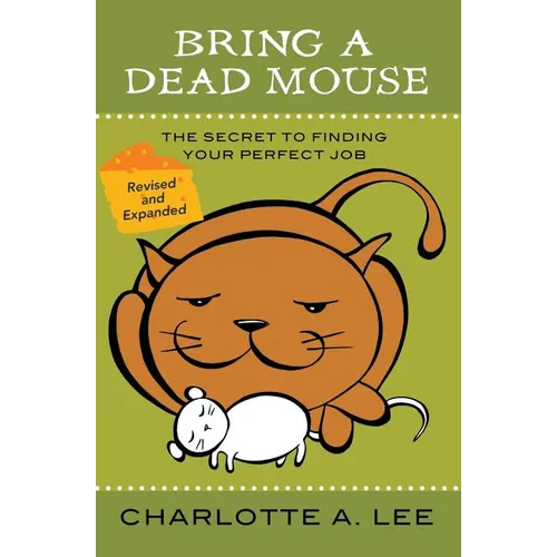 Bring a Dead Mouse, 2nd Edition: The Secret to Finding Your Perfect Job