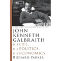 John Kenneth Galbraith: His Life, His Politics, His Economics