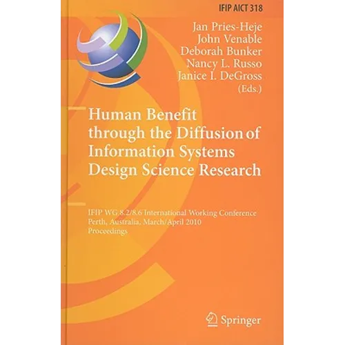 Human Benefit Through the Diffusion of Information Systems Design Science Research: Ifip Wg 8.2/8.6 International Working Conference, Perth, Australia