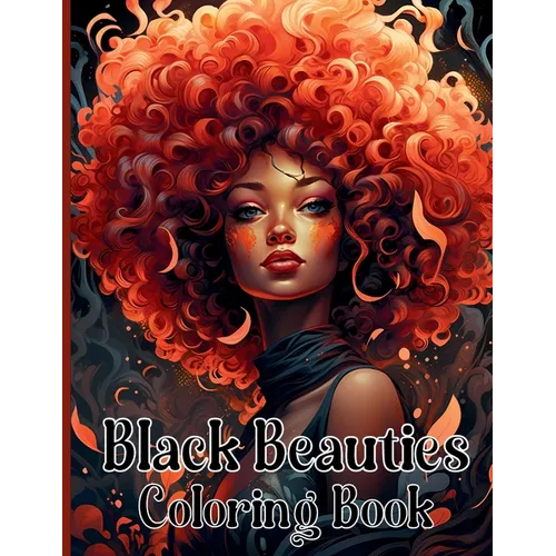 Black Beauties Coloring Book: Amazing African American Black Women Coloring Designs Celebrating Dark Beauty, Self-Love and Good Vibes