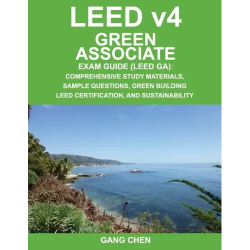 Leed V4 Green Associate Exam Guide (Leed Ga): Comprehensive Study Materials, Sample Questions, Green Building Leed Certification, and Sustainability