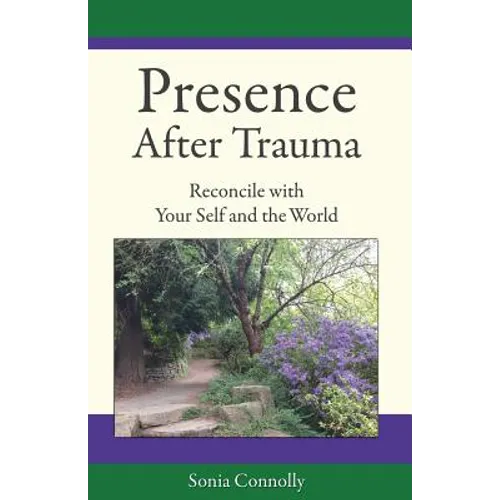 Presence After Trauma: Reconcile with Your Self and the World