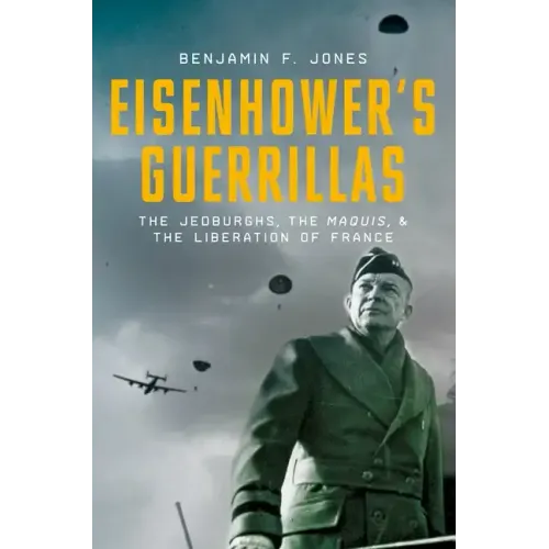 Eisenhower's Guerrillas: The Jedburghs, the Maquis, and the Liberation of France