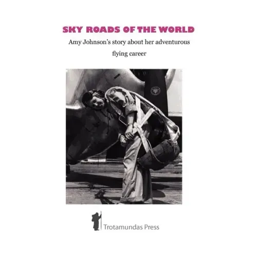 Sky Roads of the World: Amy Johnson's Story about Her Adventurous Flying Career