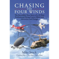 Chasing the Four Winds: The Incredible True Story of a 45-Year Professional Flying Career Filled with Adventure and Danger