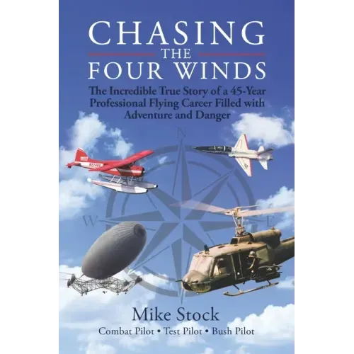 Chasing the Four Winds: The Incredible True Story of a 45-Year Professional Flying Career Filled with Adventure and Danger