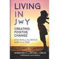 Living in Joy: Creating Positive Change One Small Glorious Step at a Time